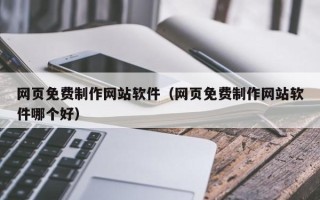 安顺网页免费制作网站软件（网页免费制作网站软件哪个好）