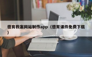 安顺德育教案网站制作app（德育课件免费下载）